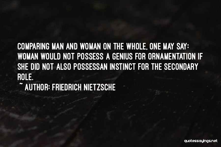 Friedrich Nietzsche Quotes: Comparing Man And Woman On The Whole, One May Say: Woman Would Not Possess A Genius For Ornamentation If She