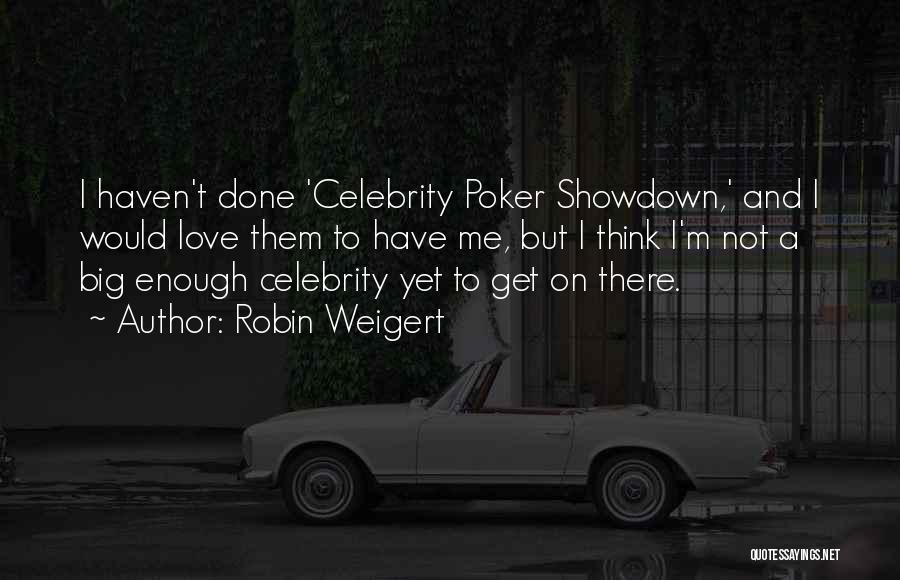 Robin Weigert Quotes: I Haven't Done 'celebrity Poker Showdown,' And I Would Love Them To Have Me, But I Think I'm Not A