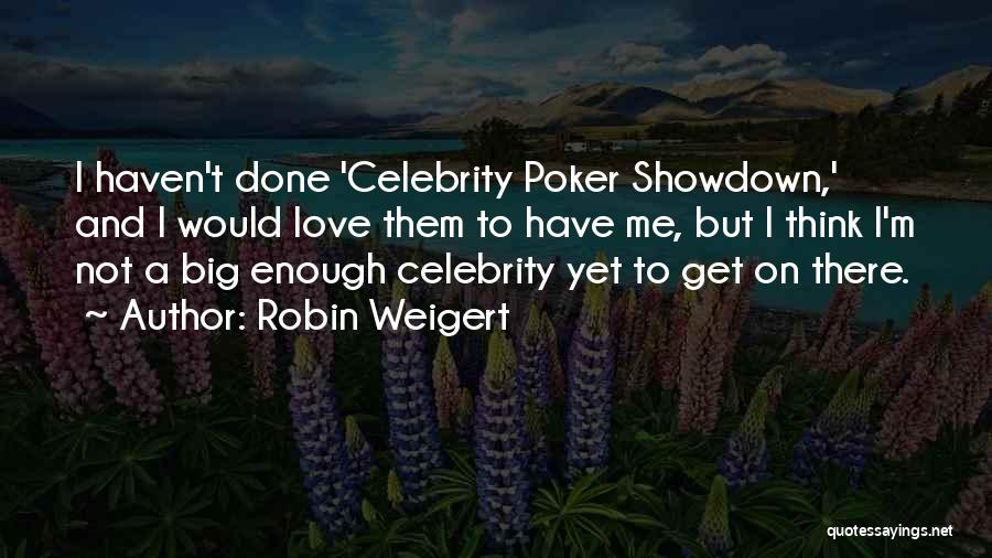 Robin Weigert Quotes: I Haven't Done 'celebrity Poker Showdown,' And I Would Love Them To Have Me, But I Think I'm Not A