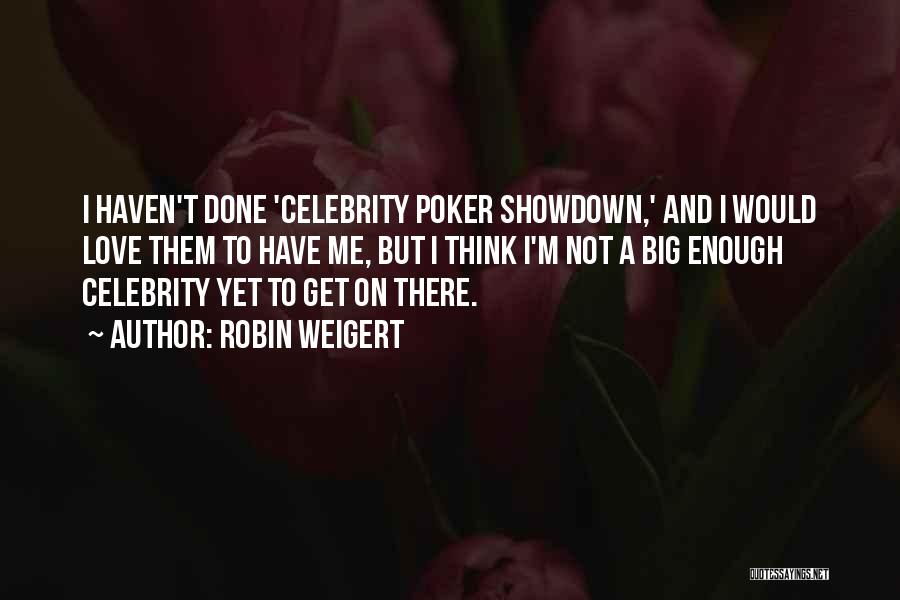 Robin Weigert Quotes: I Haven't Done 'celebrity Poker Showdown,' And I Would Love Them To Have Me, But I Think I'm Not A