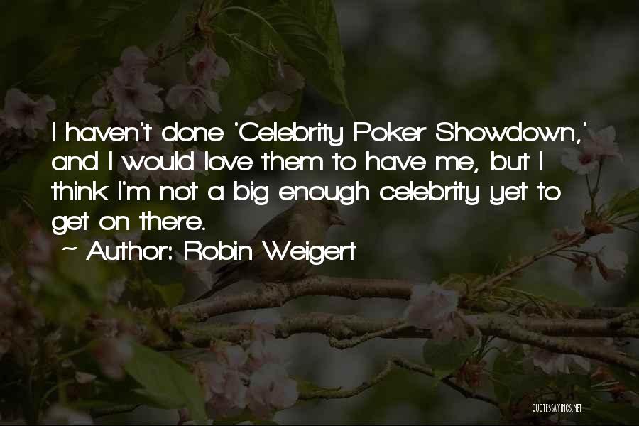 Robin Weigert Quotes: I Haven't Done 'celebrity Poker Showdown,' And I Would Love Them To Have Me, But I Think I'm Not A