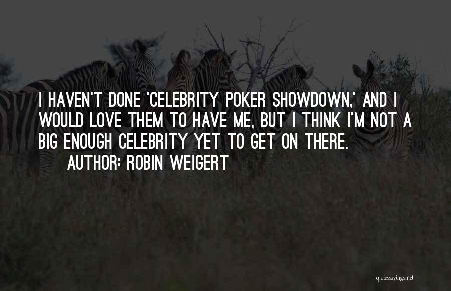 Robin Weigert Quotes: I Haven't Done 'celebrity Poker Showdown,' And I Would Love Them To Have Me, But I Think I'm Not A