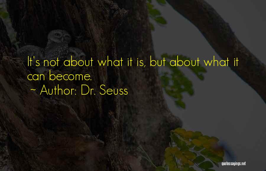 Dr. Seuss Quotes: It's Not About What It Is, But About What It Can Become.