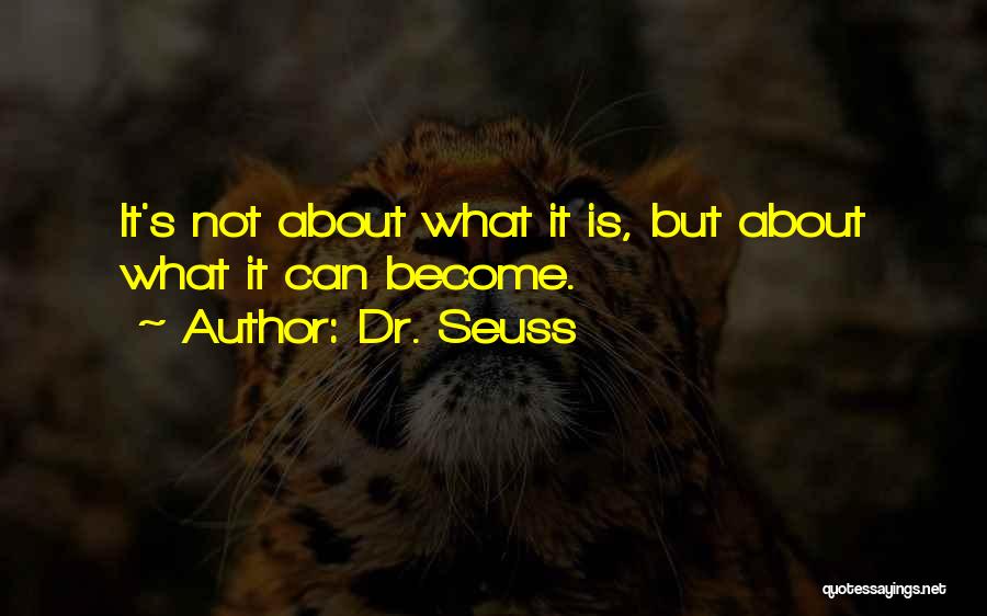 Dr. Seuss Quotes: It's Not About What It Is, But About What It Can Become.