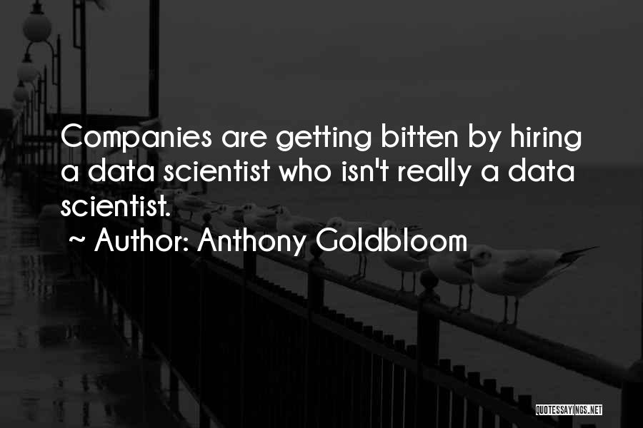 Anthony Goldbloom Quotes: Companies Are Getting Bitten By Hiring A Data Scientist Who Isn't Really A Data Scientist.
