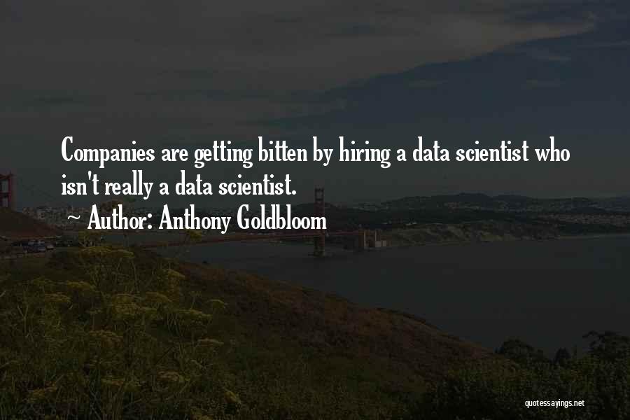 Anthony Goldbloom Quotes: Companies Are Getting Bitten By Hiring A Data Scientist Who Isn't Really A Data Scientist.