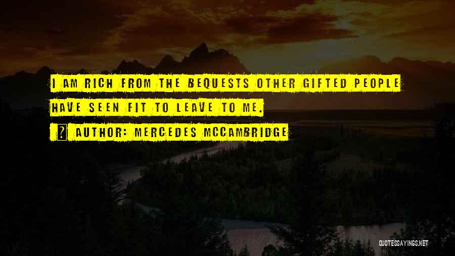 Mercedes McCambridge Quotes: I Am Rich From The Bequests Other Gifted People Have Seen Fit To Leave To Me.