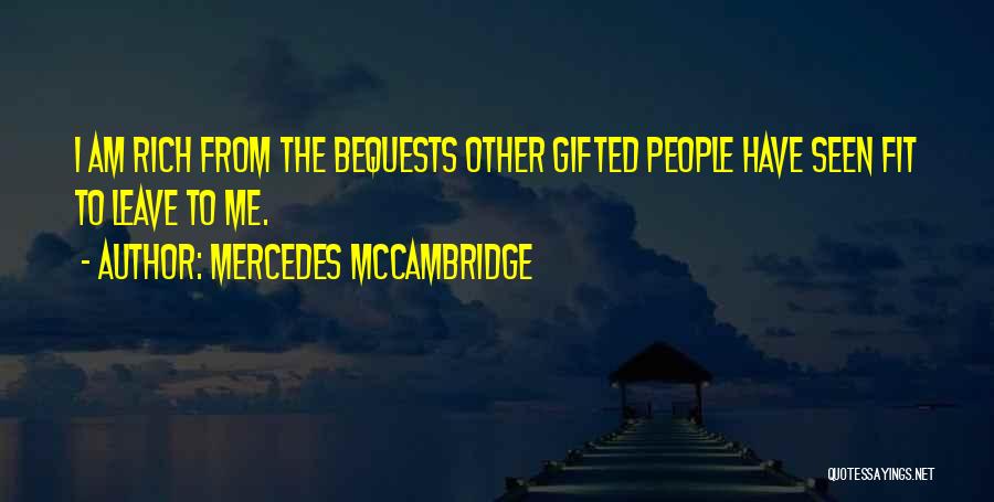 Mercedes McCambridge Quotes: I Am Rich From The Bequests Other Gifted People Have Seen Fit To Leave To Me.