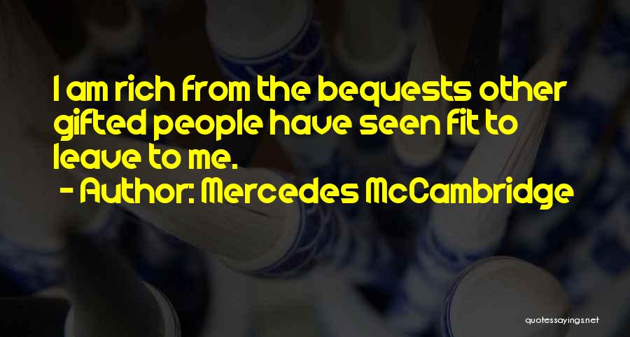 Mercedes McCambridge Quotes: I Am Rich From The Bequests Other Gifted People Have Seen Fit To Leave To Me.