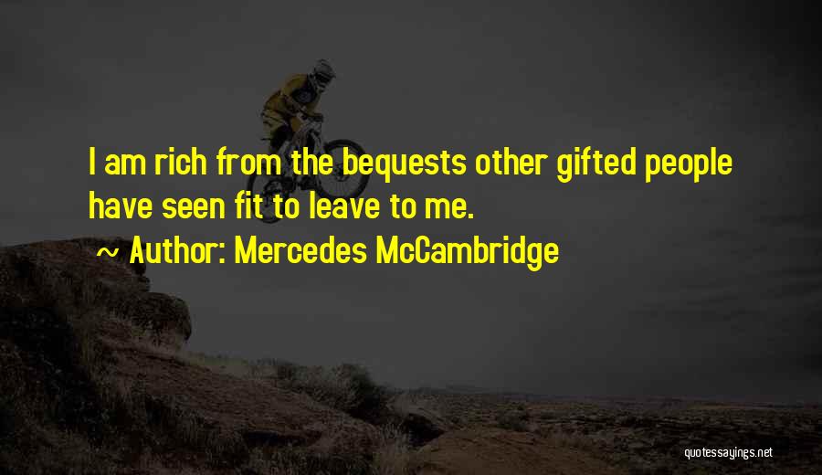 Mercedes McCambridge Quotes: I Am Rich From The Bequests Other Gifted People Have Seen Fit To Leave To Me.