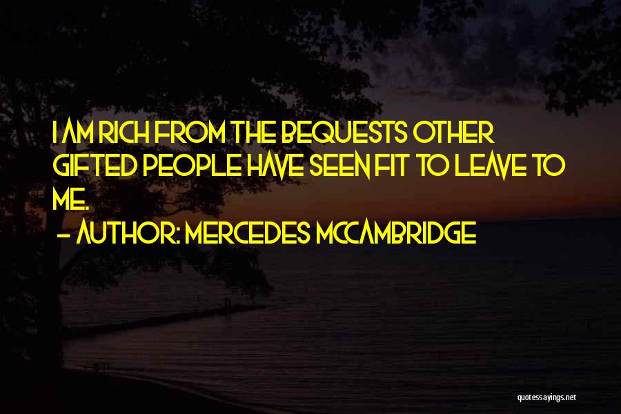 Mercedes McCambridge Quotes: I Am Rich From The Bequests Other Gifted People Have Seen Fit To Leave To Me.