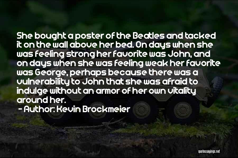 Kevin Brockmeier Quotes: She Bought A Poster Of The Beatles And Tacked It On The Wall Above Her Bed. On Days When She