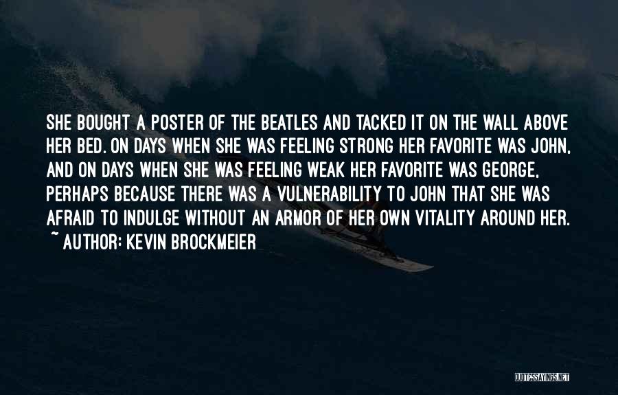 Kevin Brockmeier Quotes: She Bought A Poster Of The Beatles And Tacked It On The Wall Above Her Bed. On Days When She