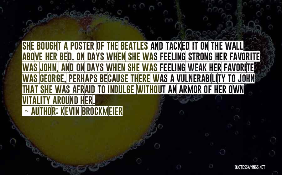 Kevin Brockmeier Quotes: She Bought A Poster Of The Beatles And Tacked It On The Wall Above Her Bed. On Days When She