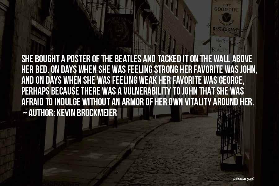 Kevin Brockmeier Quotes: She Bought A Poster Of The Beatles And Tacked It On The Wall Above Her Bed. On Days When She