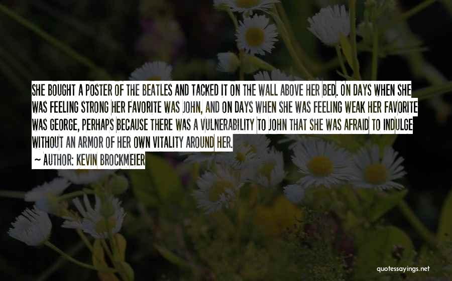 Kevin Brockmeier Quotes: She Bought A Poster Of The Beatles And Tacked It On The Wall Above Her Bed. On Days When She