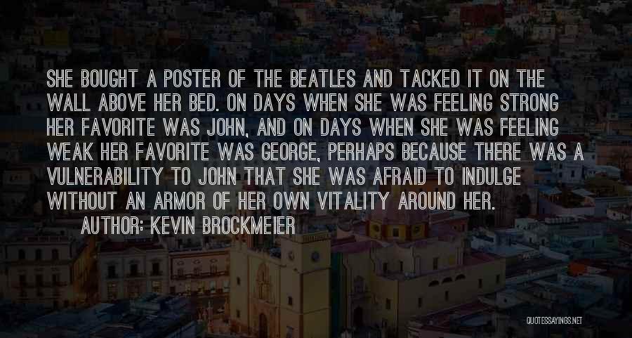 Kevin Brockmeier Quotes: She Bought A Poster Of The Beatles And Tacked It On The Wall Above Her Bed. On Days When She