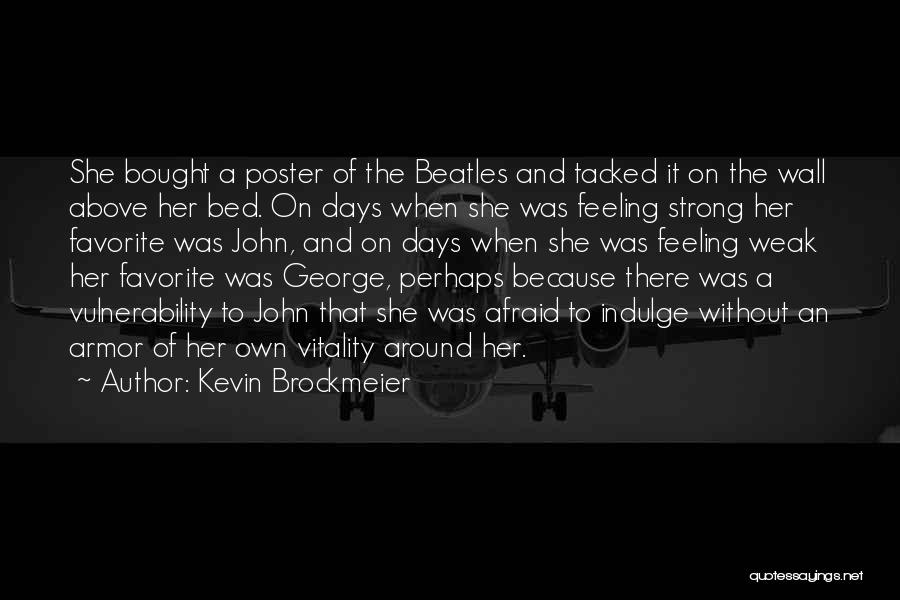 Kevin Brockmeier Quotes: She Bought A Poster Of The Beatles And Tacked It On The Wall Above Her Bed. On Days When She