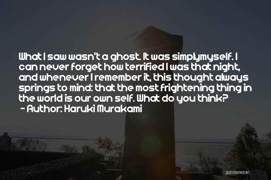 Haruki Murakami Quotes: What I Saw Wasn't A Ghost. It Was Simplymyself. I Can Never Forget How Terrified I Was That Night, And