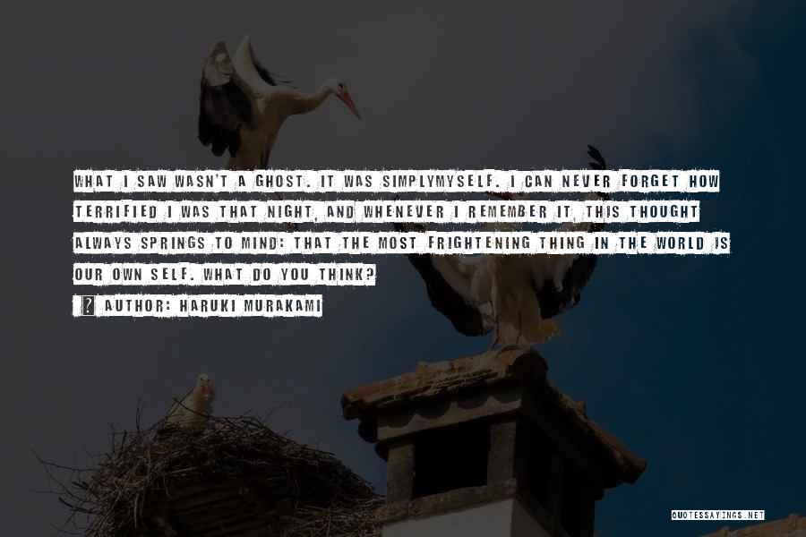 Haruki Murakami Quotes: What I Saw Wasn't A Ghost. It Was Simplymyself. I Can Never Forget How Terrified I Was That Night, And