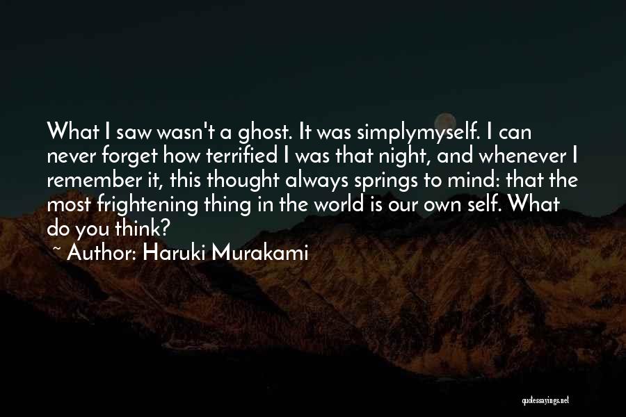 Haruki Murakami Quotes: What I Saw Wasn't A Ghost. It Was Simplymyself. I Can Never Forget How Terrified I Was That Night, And