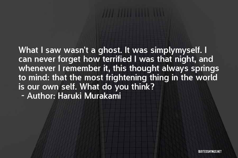 Haruki Murakami Quotes: What I Saw Wasn't A Ghost. It Was Simplymyself. I Can Never Forget How Terrified I Was That Night, And