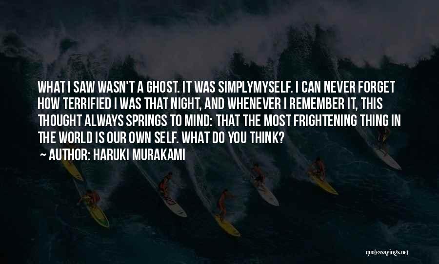 Haruki Murakami Quotes: What I Saw Wasn't A Ghost. It Was Simplymyself. I Can Never Forget How Terrified I Was That Night, And