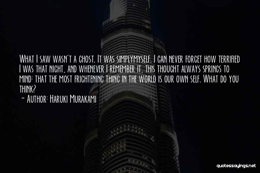 Haruki Murakami Quotes: What I Saw Wasn't A Ghost. It Was Simplymyself. I Can Never Forget How Terrified I Was That Night, And