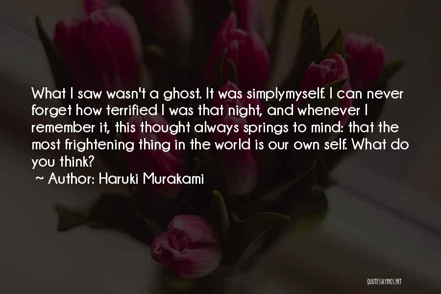 Haruki Murakami Quotes: What I Saw Wasn't A Ghost. It Was Simplymyself. I Can Never Forget How Terrified I Was That Night, And