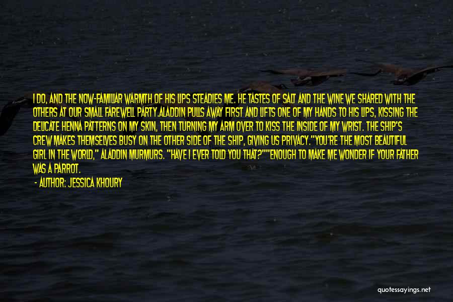 Jessica Khoury Quotes: I Do, And The Now-familiar Warmth Of His Lips Steadies Me. He Tastes Of Salt And The Wine We Shared