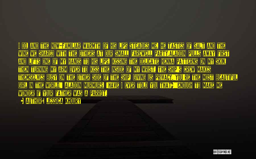 Jessica Khoury Quotes: I Do, And The Now-familiar Warmth Of His Lips Steadies Me. He Tastes Of Salt And The Wine We Shared