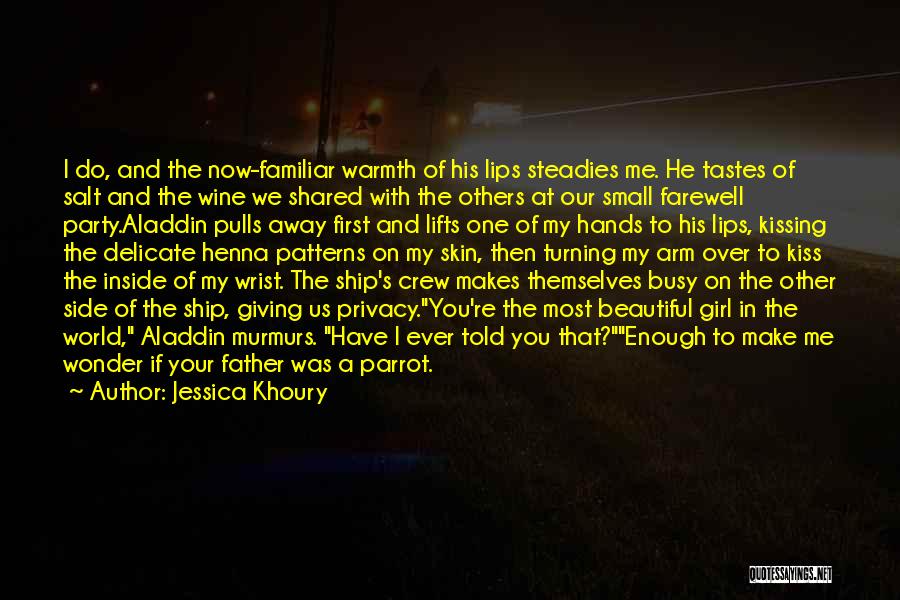 Jessica Khoury Quotes: I Do, And The Now-familiar Warmth Of His Lips Steadies Me. He Tastes Of Salt And The Wine We Shared