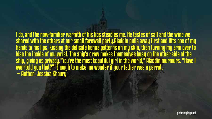 Jessica Khoury Quotes: I Do, And The Now-familiar Warmth Of His Lips Steadies Me. He Tastes Of Salt And The Wine We Shared