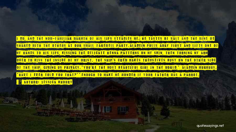 Jessica Khoury Quotes: I Do, And The Now-familiar Warmth Of His Lips Steadies Me. He Tastes Of Salt And The Wine We Shared
