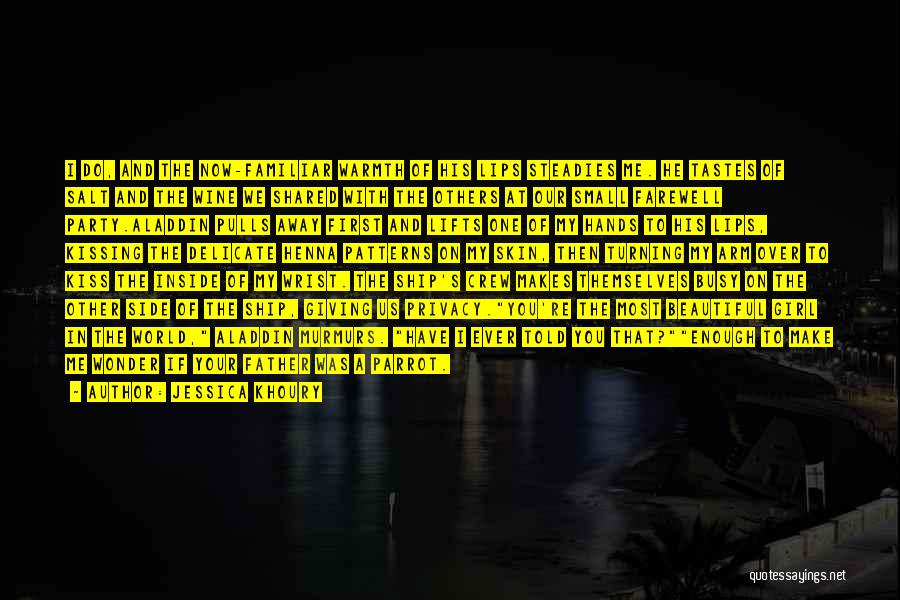 Jessica Khoury Quotes: I Do, And The Now-familiar Warmth Of His Lips Steadies Me. He Tastes Of Salt And The Wine We Shared