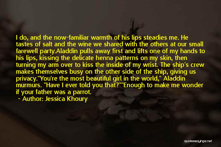 Jessica Khoury Quotes: I Do, And The Now-familiar Warmth Of His Lips Steadies Me. He Tastes Of Salt And The Wine We Shared