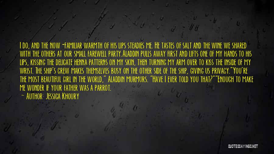 Jessica Khoury Quotes: I Do, And The Now-familiar Warmth Of His Lips Steadies Me. He Tastes Of Salt And The Wine We Shared