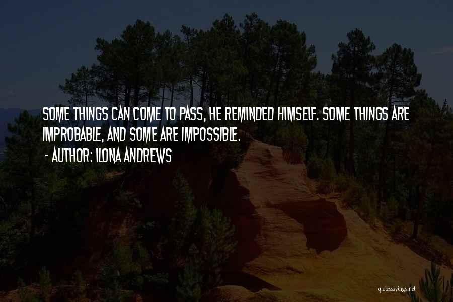 Ilona Andrews Quotes: Some Things Can Come To Pass, He Reminded Himself. Some Things Are Improbable, And Some Are Impossible.