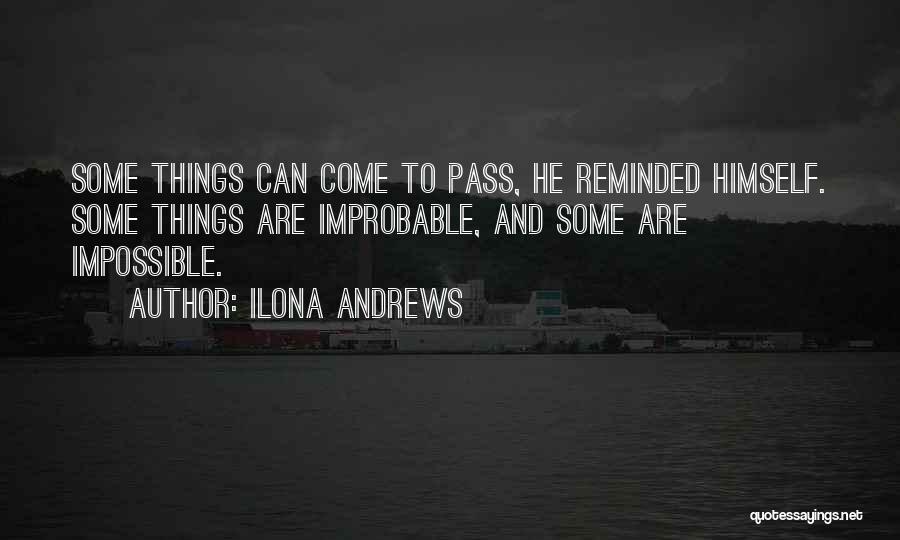 Ilona Andrews Quotes: Some Things Can Come To Pass, He Reminded Himself. Some Things Are Improbable, And Some Are Impossible.
