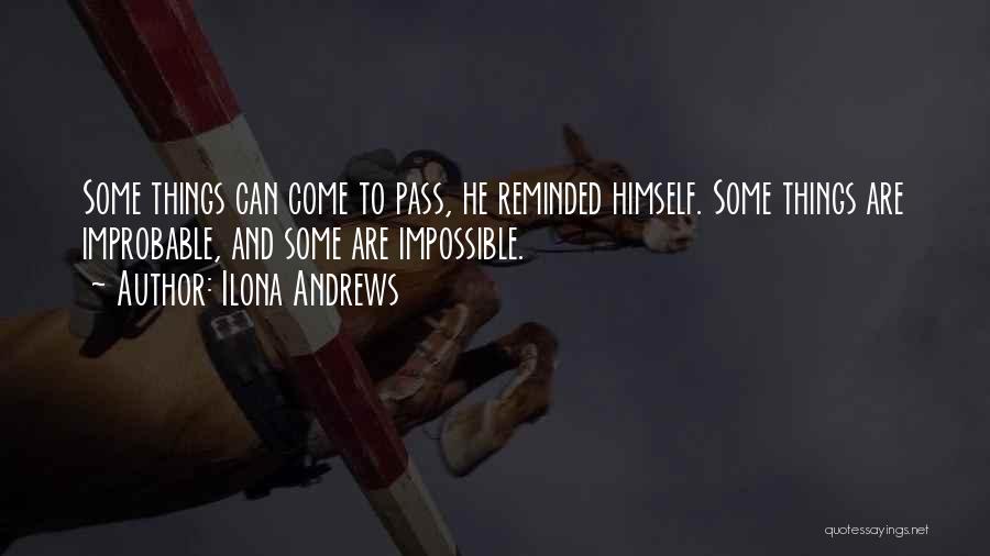 Ilona Andrews Quotes: Some Things Can Come To Pass, He Reminded Himself. Some Things Are Improbable, And Some Are Impossible.