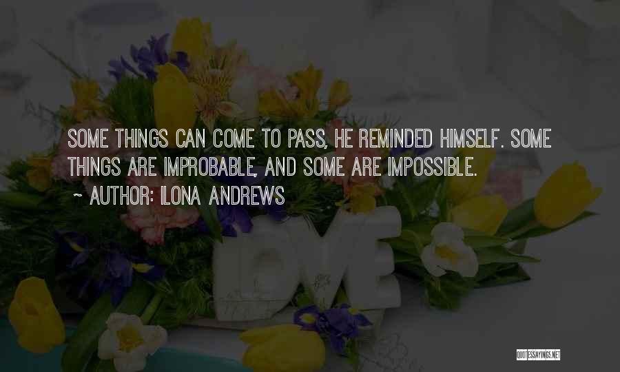 Ilona Andrews Quotes: Some Things Can Come To Pass, He Reminded Himself. Some Things Are Improbable, And Some Are Impossible.