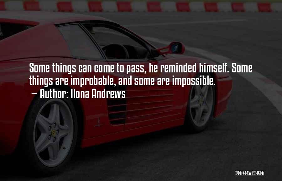 Ilona Andrews Quotes: Some Things Can Come To Pass, He Reminded Himself. Some Things Are Improbable, And Some Are Impossible.