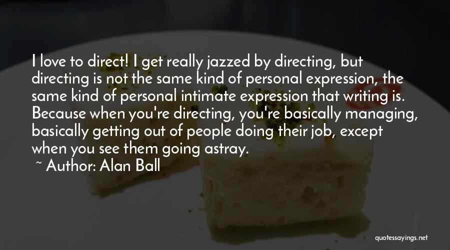 Alan Ball Quotes: I Love To Direct! I Get Really Jazzed By Directing, But Directing Is Not The Same Kind Of Personal Expression,