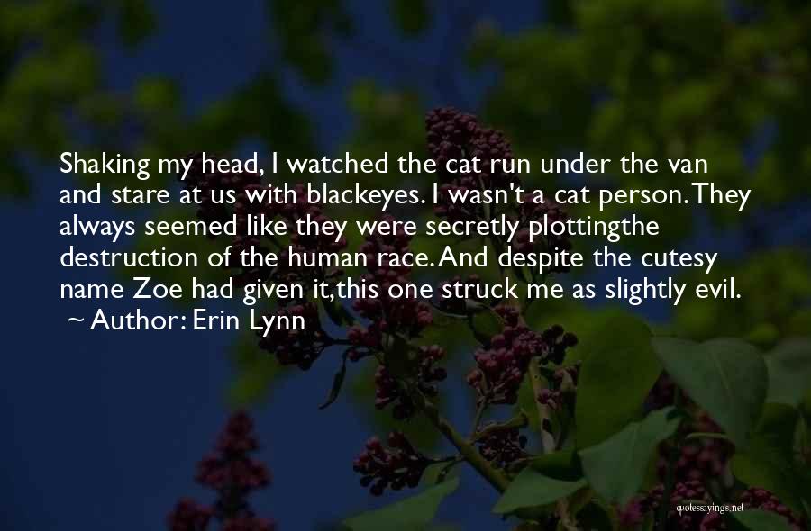 Erin Lynn Quotes: Shaking My Head, I Watched The Cat Run Under The Van And Stare At Us With Blackeyes. I Wasn't A