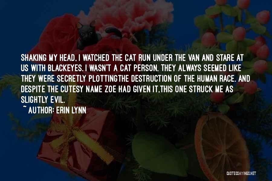 Erin Lynn Quotes: Shaking My Head, I Watched The Cat Run Under The Van And Stare At Us With Blackeyes. I Wasn't A