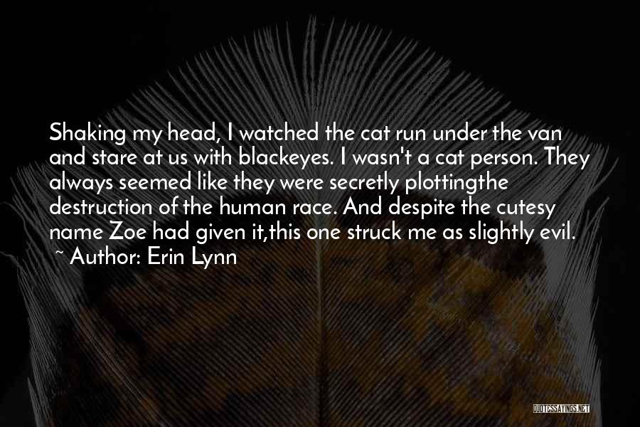 Erin Lynn Quotes: Shaking My Head, I Watched The Cat Run Under The Van And Stare At Us With Blackeyes. I Wasn't A