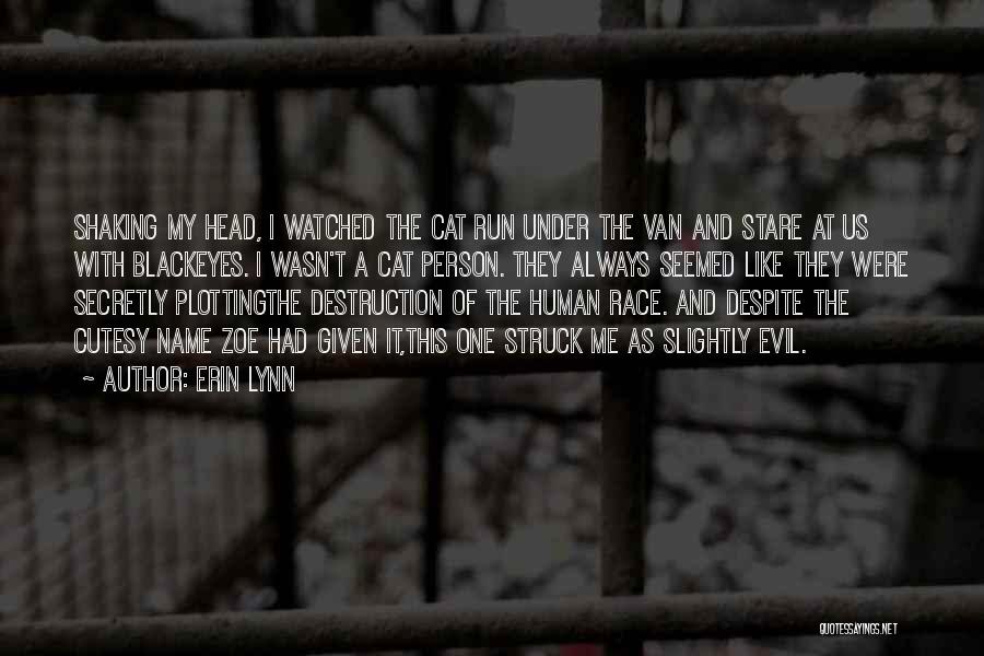 Erin Lynn Quotes: Shaking My Head, I Watched The Cat Run Under The Van And Stare At Us With Blackeyes. I Wasn't A