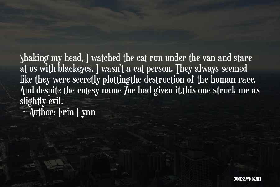Erin Lynn Quotes: Shaking My Head, I Watched The Cat Run Under The Van And Stare At Us With Blackeyes. I Wasn't A