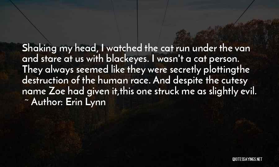 Erin Lynn Quotes: Shaking My Head, I Watched The Cat Run Under The Van And Stare At Us With Blackeyes. I Wasn't A