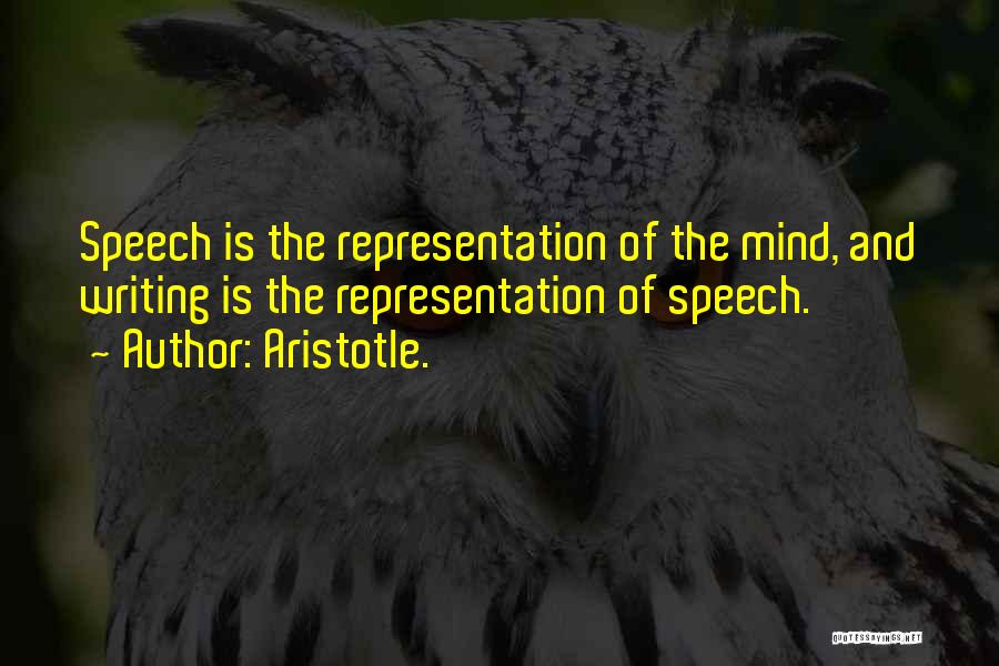 Aristotle. Quotes: Speech Is The Representation Of The Mind, And Writing Is The Representation Of Speech.